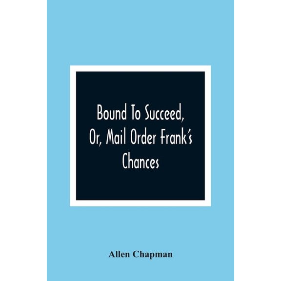 Bound To Succeed, Or, Mail Order Frank'S Chances, (Paperback)