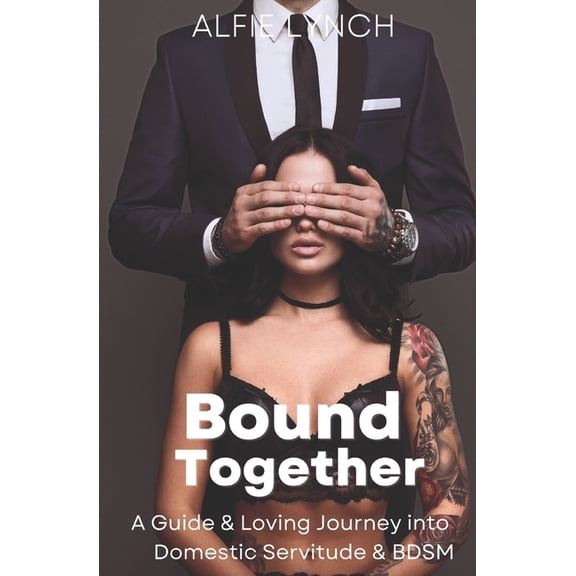 Bound Together : A Guide & Loving Journey into Domestic Servitude & BDSM (Paperback)