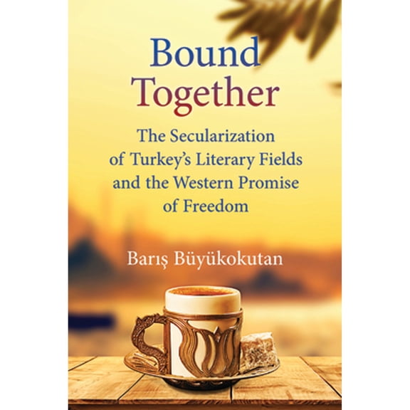 Pre-Owned Bound Together: The Secularization of Turkey's Literary Fields and the Western Promise (Hardcover 9780472132805) by Baris Buyukokutan