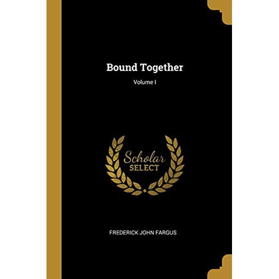 Bound Together; Volume I Paperback 0469048794 9780469048799 Frederick John Fargus