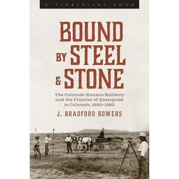 Pre-Owned Bound by Steel and Stone: The Colorado-Kansas Railway and the Frontier of Enterprise in Colorado, 1890-1960 (Timberline Books) Paperback