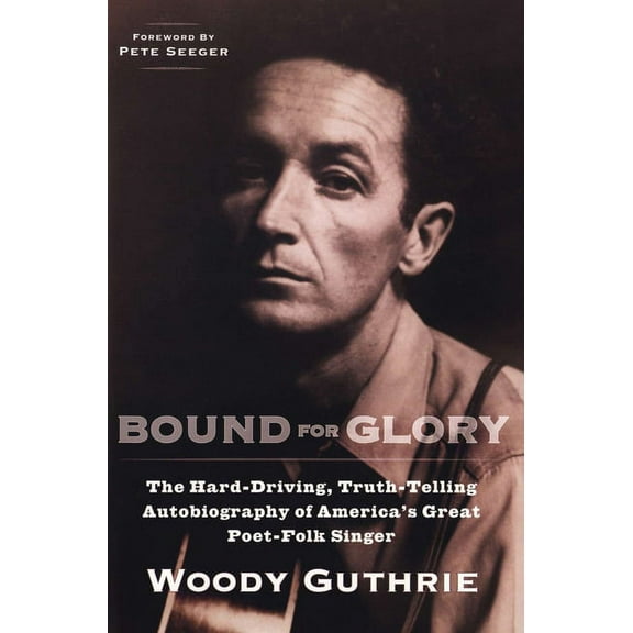 Bound for Glory: The Hard-Driving, Truth-Telling Autobiography of America's Great Poet-Folk Singer, (Paperback)