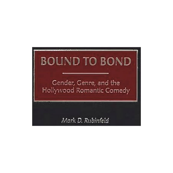 Bound to Bond: Gender, Genre, and the Hollywood Romantic Comedy, (Hardcover)