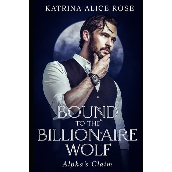 Alpha's Claim Bound to the Billionaire Wolf: Alpha's Claim (Book 1), Book 1, (Paperback)