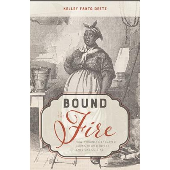 Pre-Owned Bound to the Fire: How Virginia's Enslaved Cooks Helped Invent American Cuisine (Hardcover) 0813174732 9780813174730
