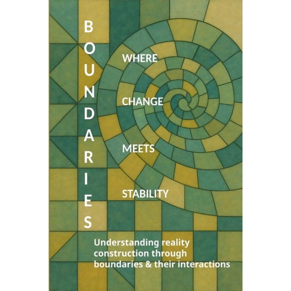 Boundaries: Where Change Meets Stability: Understanding Reality Construction Through Boundaries & Their Interactions, (Paperback)