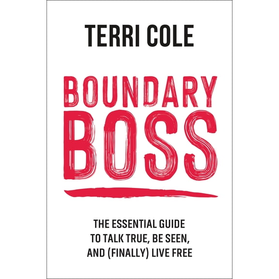 Boundary Boss : The Essential Guide to Talk True, Be Seen, and (Finally) Live Free (Paperback)