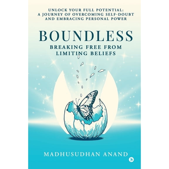 Boundless: Breaking Free from Limiting Beliefs: Unlock Your Full Potential: A Journey to Overcoming Self-Doubt and Embra, (Paperback)
