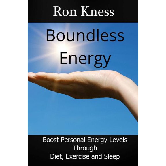 Boundless Energy : Discover How to Boost Energy Levels So You Can Get More Done, Feel Less Stressed and Live Life to the Max