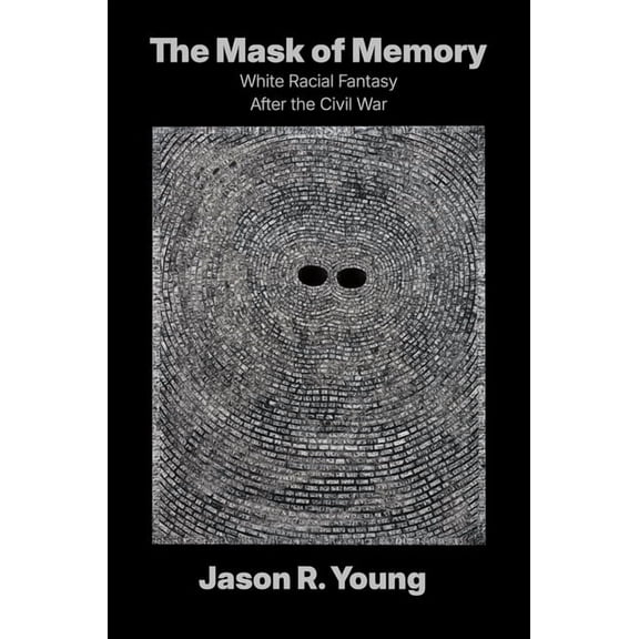 Boundless South The Mask of Memory: White Racial Fantasy After the Civil War, (Hardcover)
