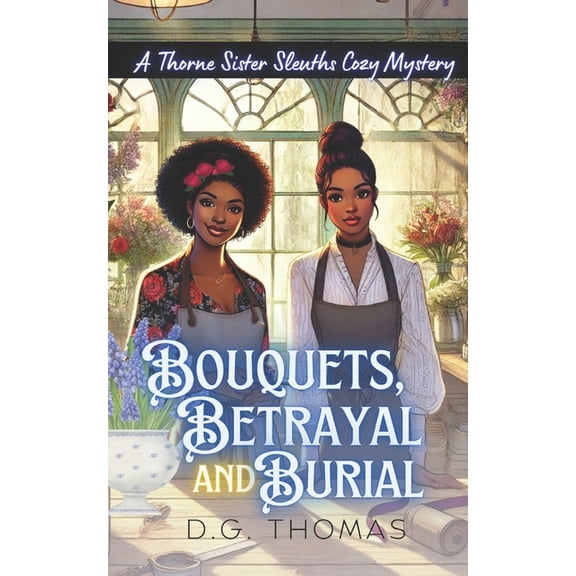 Thorne Sister Sleuths Cozy Mystery Bouquets, Betrayal, and Burial: A Thorne Sister Sleuths Cozy Mystery: Small Town Female Detective and Women Sleuths Cozy, Book 2, (Paperback)