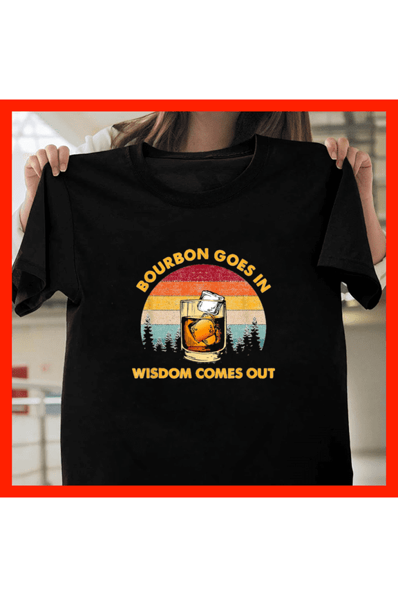 Bourbon Goes In Wisdom Comes Out Bourbon Lover H7191, Comfortable Unisex Graphic Shirt - Up to 5XL Available