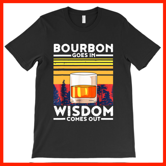 Bourbon Goes In Wisdom Comes Out Funny T-Shirt - Whiskey Lover Gift AH1310, Premium for Unisex - Extended Sizes Up to 5XL