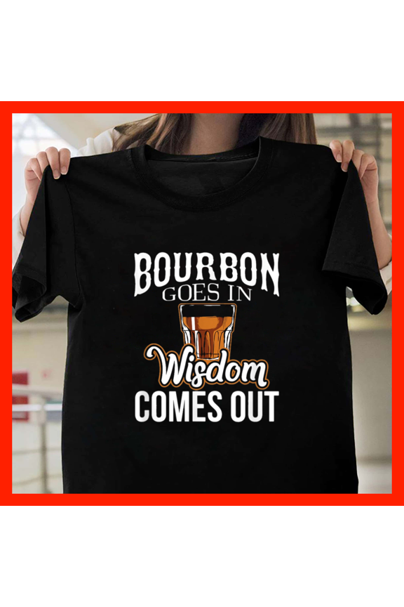 Bourbon Goes In Wisdom Comes Out H4266, Comfortable Unisex Graphic Shirt - Up to 5XL Available