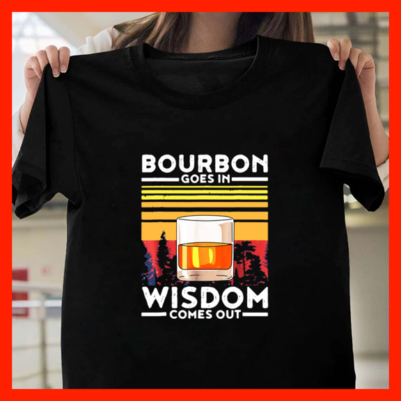 Bourbon Goes In Wisdom Comes Out ,whiskey H6263, Comfortable Unisex Graphic Shirt - Up to 5XL Available