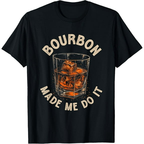 Bourbon Made Me Do It Bourbon Whiskey Lover Men and Women T-Shirt