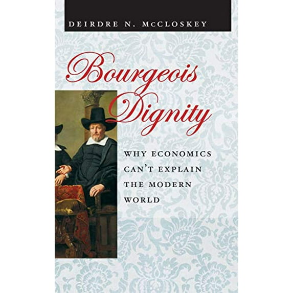 Pre-Owned Bourgeois Dignity: Why Economics Can't Explain the Modern World (Hardcover) 0226556654 9780226556659