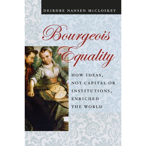 Pre-Owned Bourgeois Equality: How Ideas, Not Capital or Institutions, Enriched the World (Hardcover) 022633399X 9780226333991