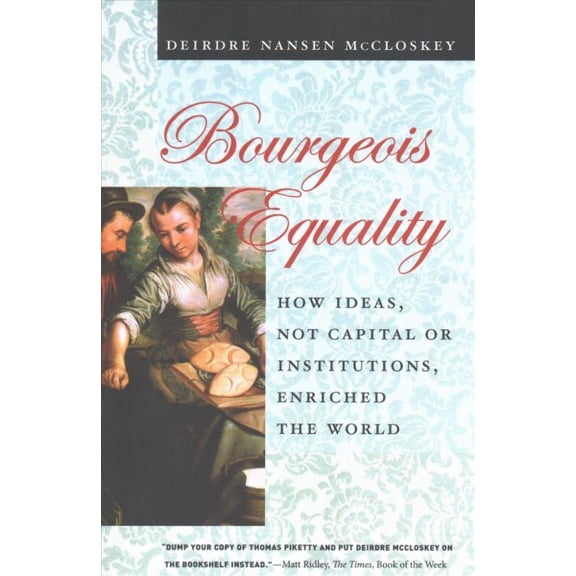 Pre-Owned Bourgeois Equality: How Ideas, Not Capital or Institutions, Enriched the World (Paperback) 022652793X 9780226527932