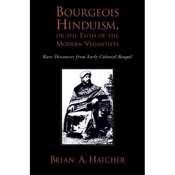 Bourgeouis Hinduism, or Faith of the Modern Vedantists : Rare Discourses from Early Colonial Bengal