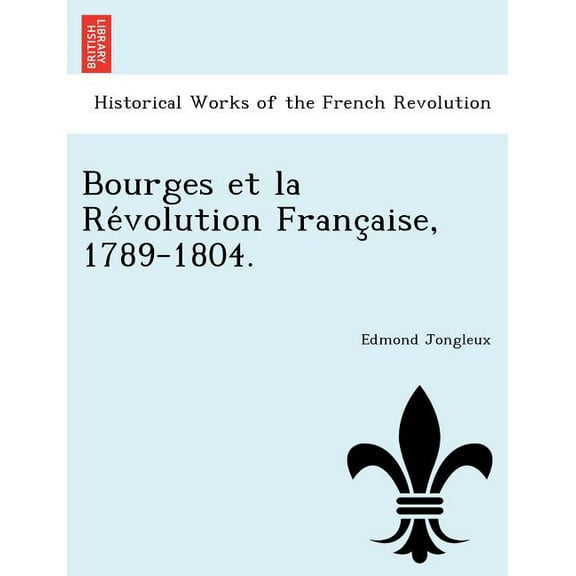 Bourges Et La Revolution Francaise, 1789-1804. (Paperback)