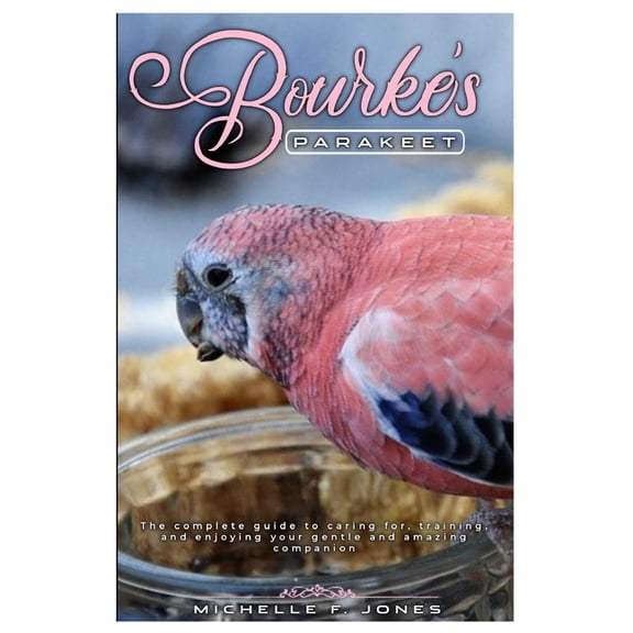 Bourke's Parakeet: The complete guide to caring for, training, and enjoying your gentle and amazing companion, (Paperback)