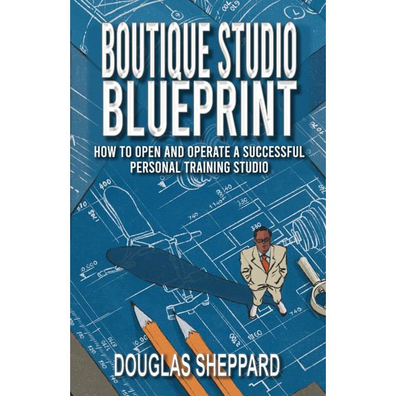 The Boutique Studio Blueprint: How to Open and Operate a Successful Personal Training Studio: How to Open and Operate a , (Paperback)