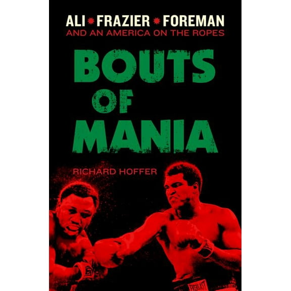 Bouts of Mania: Ali, Frazier, Foreman: And an America on the Ropes, (Hardcover)
