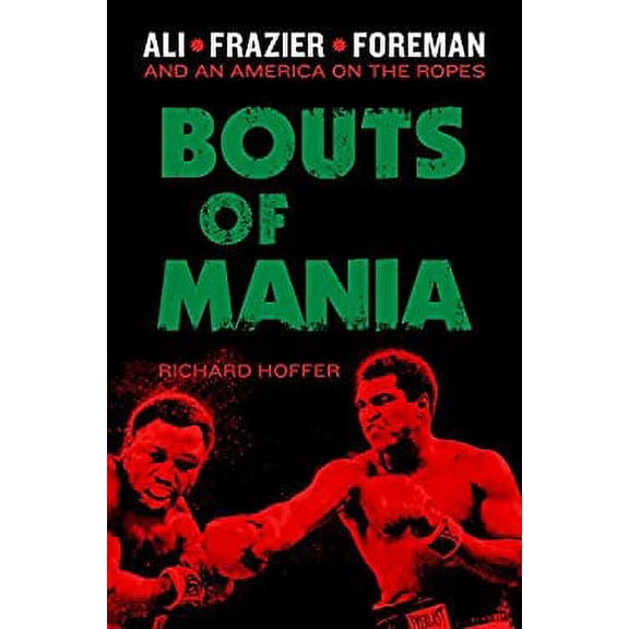 Pre-Owned Bouts of Mania: Ali, Frazier, Foreman: And an America on the Ropes (Hardcover) 0306822229 9780306822223