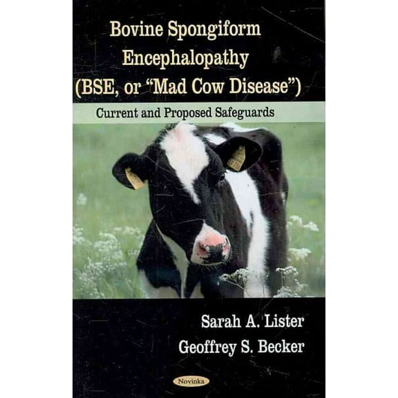 Bovine Spongiform Encephalopathy (Bse, or Mad Cow Disease) : Current & Proposed Safeguards