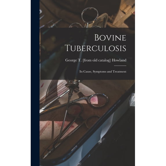 Bovine Tuberculosis: Its Cause, Symptoms and Treatment, (Hardcover)