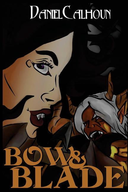Bow &Blade: Book One of the Demon War Saga (Paperback) by Daniel Calhoun
