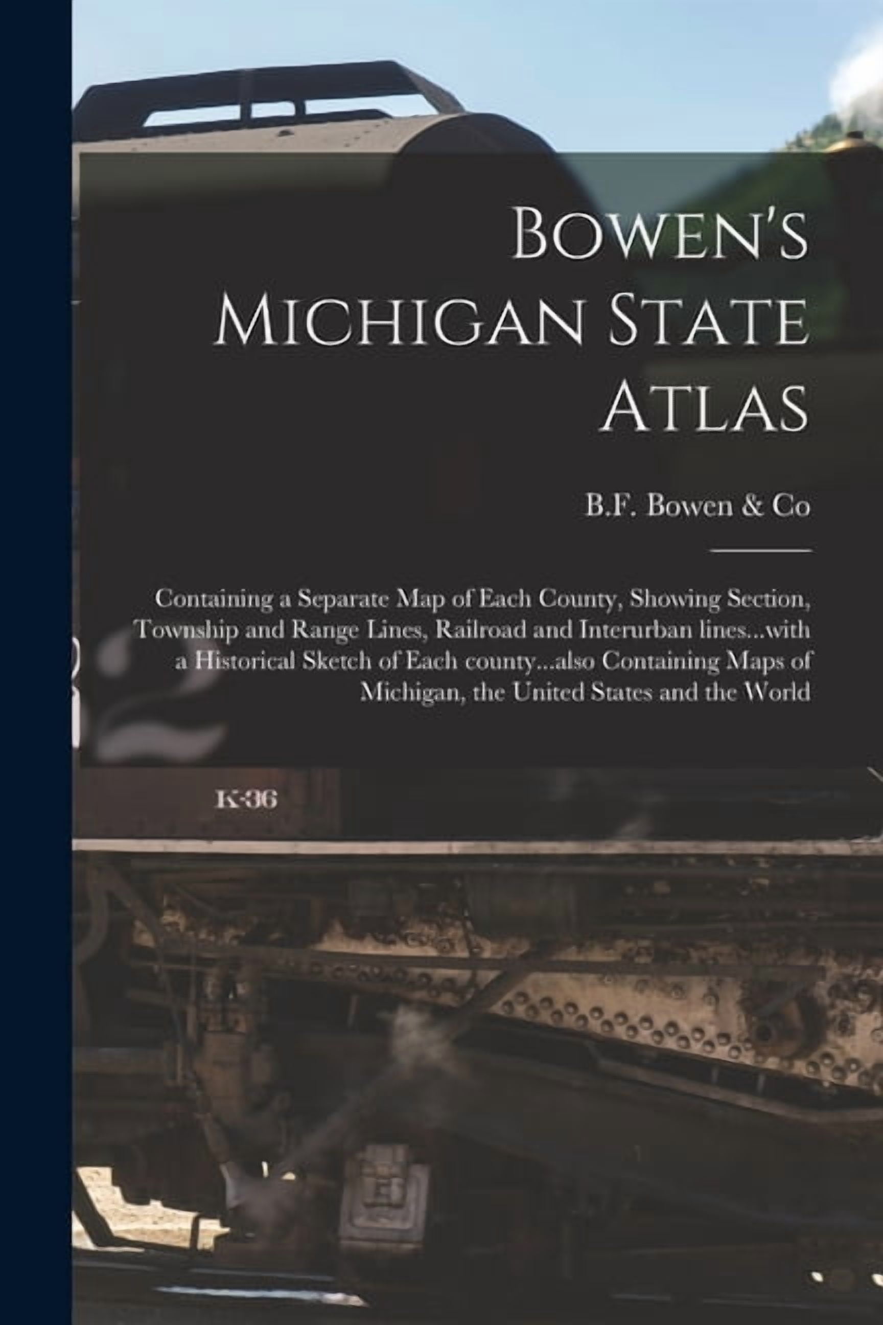 Bowen's Michigan State Atlas: Containing a Separate Map of Each County, Showing Section, Township and Range Lines, Railroad and Interurban Lines...w -- B F Bowen & Co