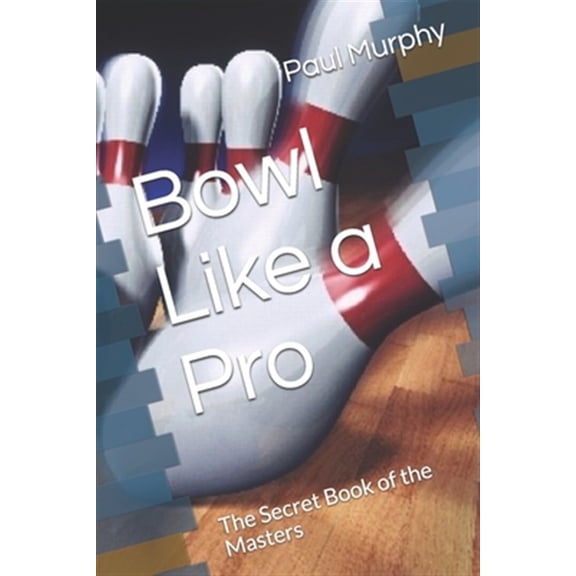 Bowl Like a Pro: The Secret Book of the Masters