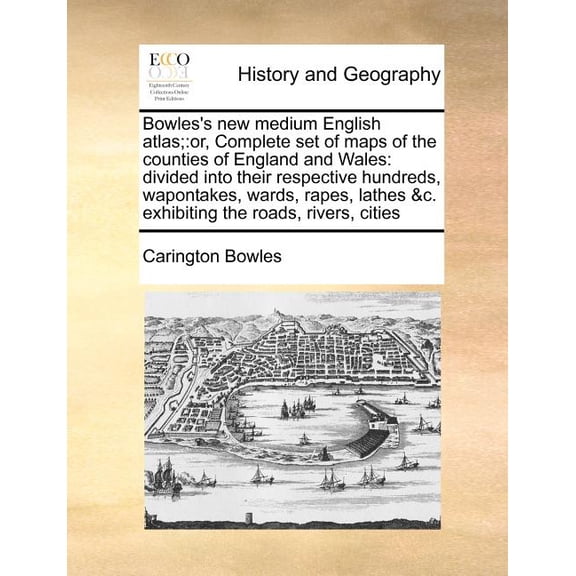 Bowles's New Medium English Atlas;: Or, Complete Set of Maps of the Counties of England and Wales: Divided Into Their Re, (Paperback)