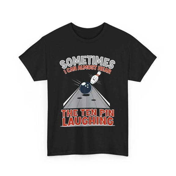Bowling Funny Shirt, Sometimes I Can Almost Hear 10 Pin Laughing T-shirt