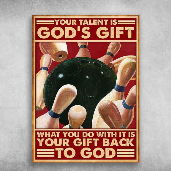 Bowling Lover, Bowling Poster, Your Talent Is God's Gift, What You Do With It, Is Your Gift Back To God 16 x 24 Inch Poster