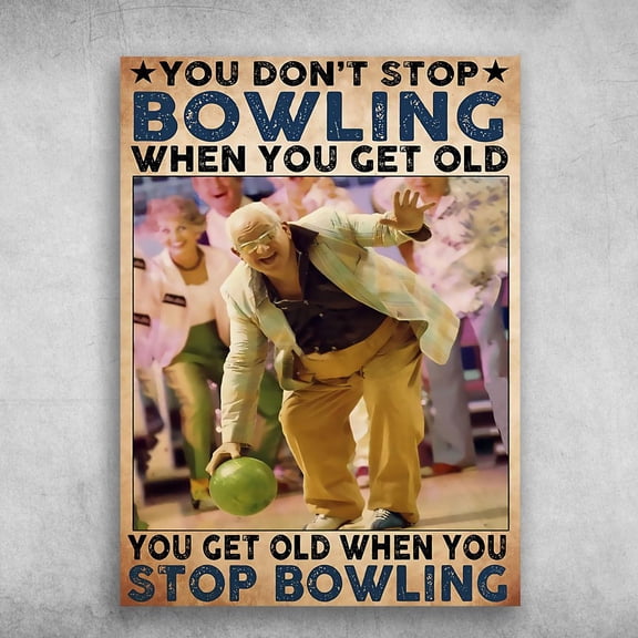 Bowling Old Man, Bowling Poster, You Don't Stop Bowling When You Get Old, You Get Old When You Stop Bowling 11 x 17 Inch Poster