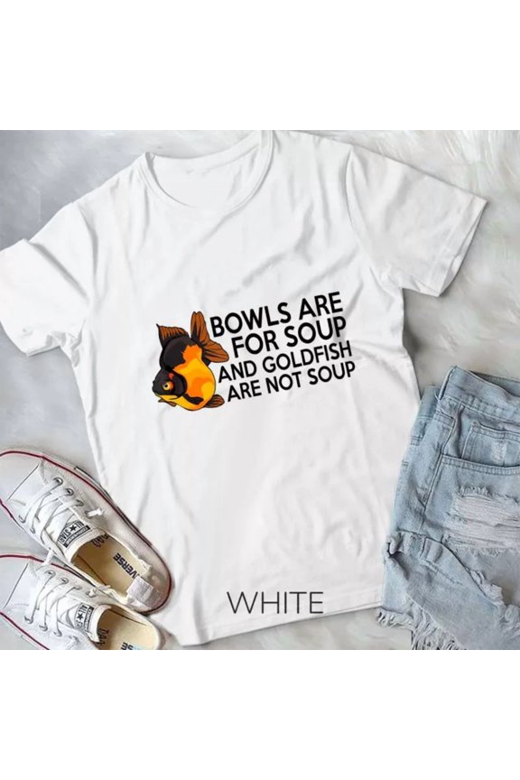 Bowls Are For Soup Not Goldfish T-Shirt Unisex T-Shirt