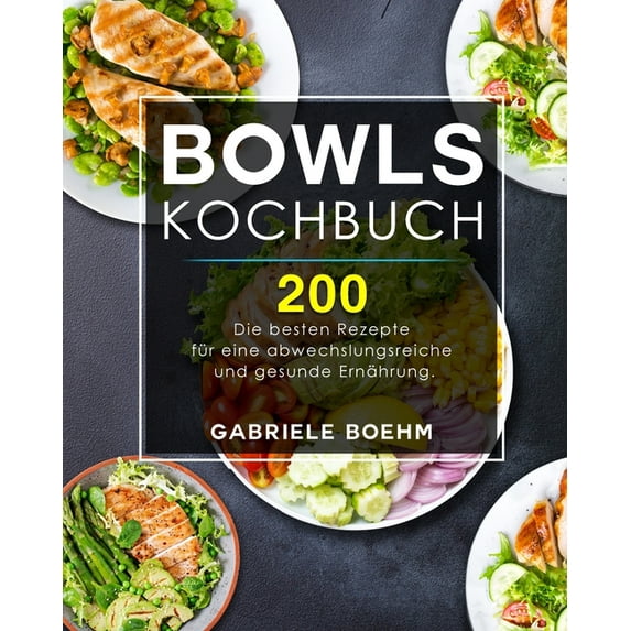 Bowls Kochbuch: Die 200 besten Rezepte für eine abwechslungsreiche und gesunde Ernährung., (Paperback)