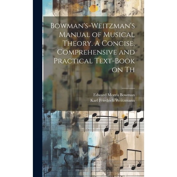 Bowman's-Weitzman's Manual of Musical Theory. A Concise, Comprehensive and Practical Text-book on Th, (Hardcover)