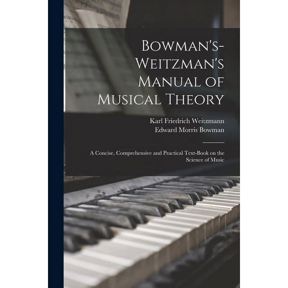 Bowman's-Weitzman's Manual of Musical Theory: a Concise, Comprehensive and Practical Text-book on the Science of Music, (Paperback)