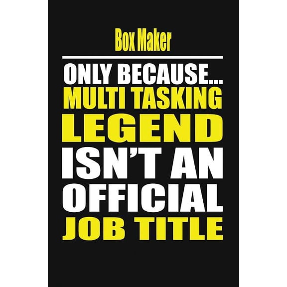 Box Maker Only Because Multi Tasking Legend Isn't an Official Job Title (Paperback)