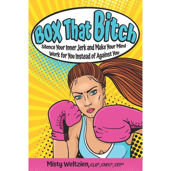 Box That Bitch : Silence Your Inner Jerk and Make Your Mind Work for You Instead of Against You (Paperback)