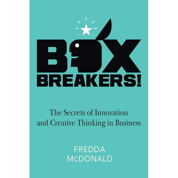 Boxbreakers!: The Secrets of Innovation and Creative Thinking in Business