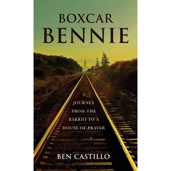Boxcar Bennie: A Journey from the Barrio to a House of Prayer, (Hardcover)