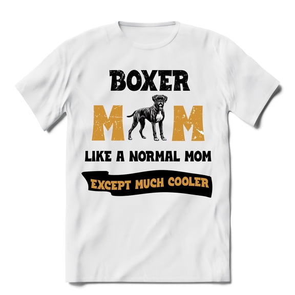 Boxer Mom Like a Normal Mom Except Much Cooler Happy Mother's Day Shirt T-shirt Unisex Merch Boxers Dog Lover Gifts Idea - 02004