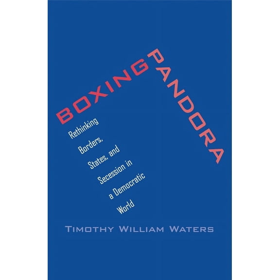 Boxing Pandora : Rethinking Borders, States, and Secession in a Democratic World (Hardcover)