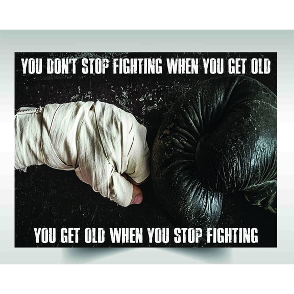 Boxing Poster You Don T Stop Fighting When You Get Old You Get Old When You Stop Fighting 24 x 36 Inch Poster