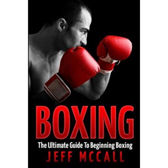 Boxing: The Ultimate Guide to Beginning Boxing